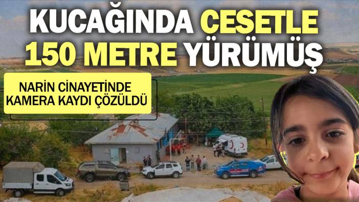 Narin cinayetinde kamera kaydı çözüldü: Kucağında cesetle 150 metre yürümüş