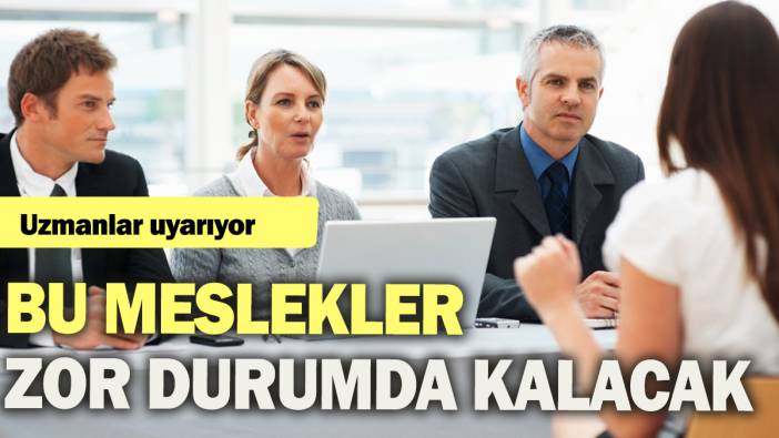 Uzmanlar uyarıyor: Bu meslekler zor durumda kalacak!