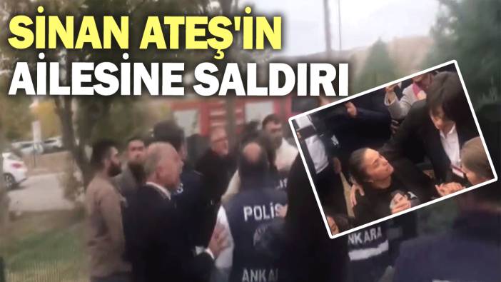 Son Dakika! Sinan Ateş'in ailesine saldırı