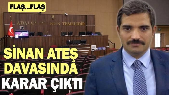 Son dakika... Sinan Ateş davasında karar çıktı