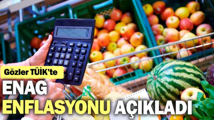 Son dakika! ENAG enflasyonu açıkladı