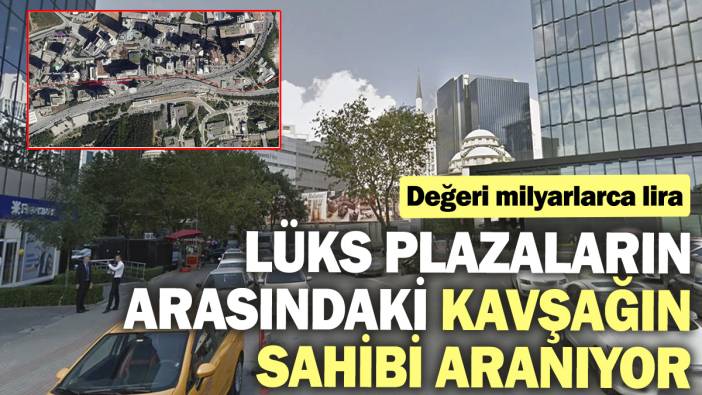 Maslak'ta lüks plazaların arasındaki kavşağın sahibi aranıyor