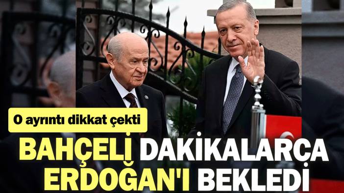 Devlet Bahçeli dakikalarca Erdoğan'ı bekledi: O ayrıntı dikkat çekti