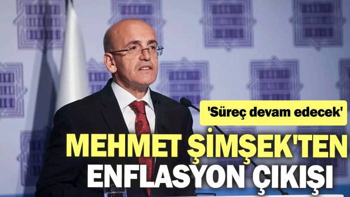 Mehmet Şimşek'ten enflasyon çıkışı: 'Süreç devam edecek'