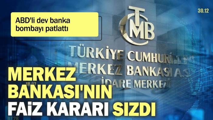 Merkez Bankası'nın faiz kararı sızdı: ABD'li dev banka bombayı patlattı