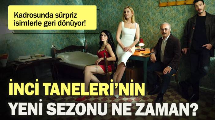 İnci Taneleri'nin yeni sezonu ne zaman? Kadrosunda sürpriz isimlerle geri dönüyor