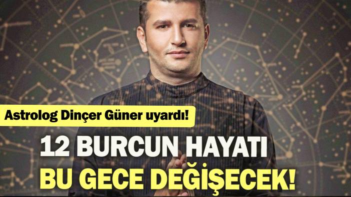 Astrolog Dinçer Güner uyardı: 12 Burcun hayatı bu gece değişecek!
