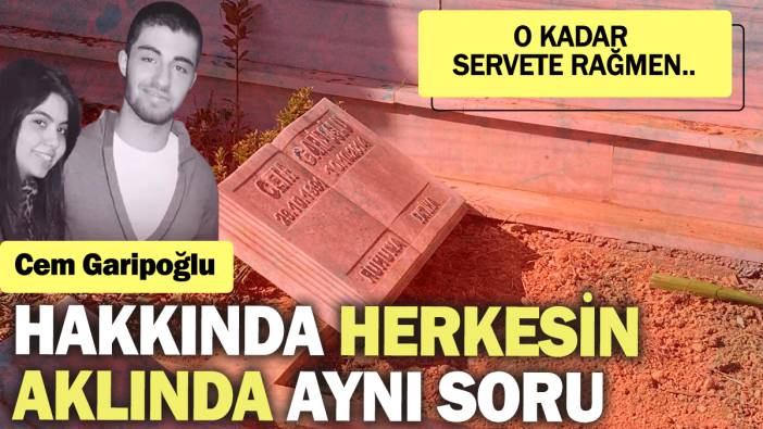 Cem Garipoğlu hakkında herkesin aklında aynı soru: O kadar servete rağmen