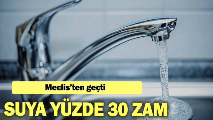 Meclis’ten geçti: Suya yüzde 30 zam