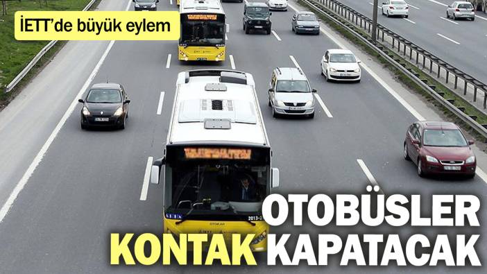 İETT’de büyük eylem! Otobüsler kontak kapatacak