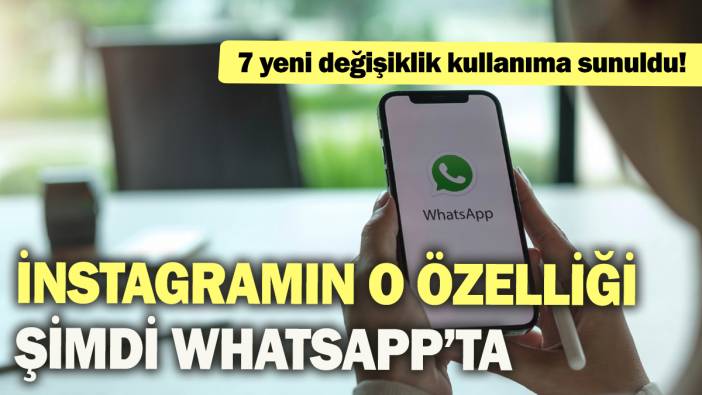 İnstagramın o özelliği şimdi WhatsApp'ta: 7 değişiklik kullanıma sunuldu