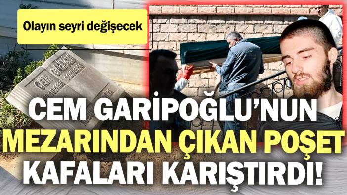 Cem Garipoğlu’nun mezarından çıkan poşet kafaları karıştırdı! Olayın seyri değişecek