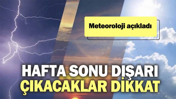 Meteoroloji açıkladı: Hafta sonu dışarı çıkacaklar dikkat