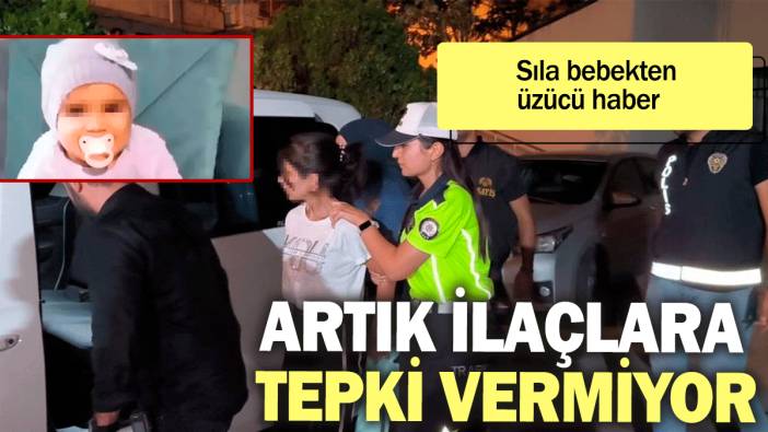 Sıla bebekten üzücü haber: Artık ilaçlara tepki vermiyor