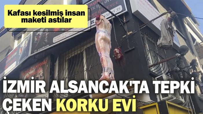 İzmir Alsancak'ta tepki çeken korku evi! Kafası kesilmiş insan maketi astılar