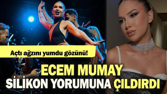 Ecem Mumay silikon yorumuna çıldırdı: Açtı ağzını yumdu gözünü!