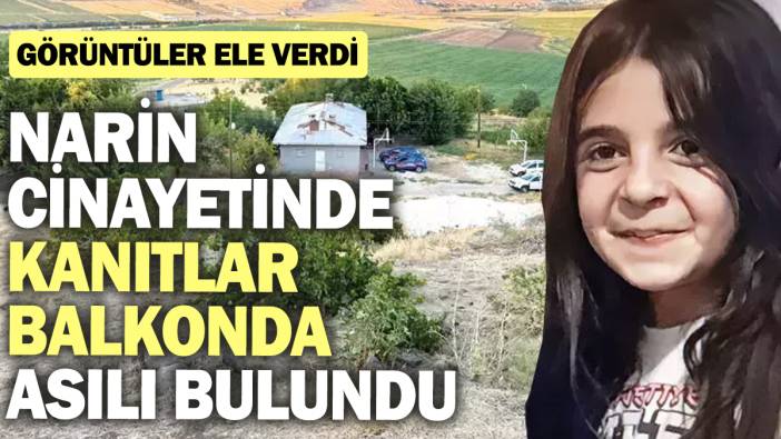 Narin cinayetinde kanıtlar balkonda asılı bulundu! Görüntüler ele verdi