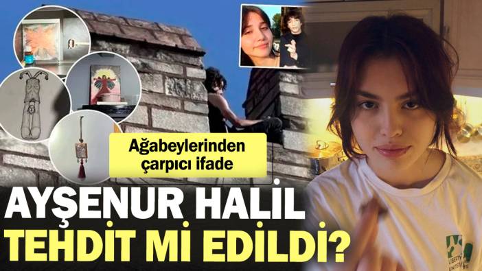 Ayşenur Halil tehdit mi edildi? Ağabeylerinden çarpıcı ifade