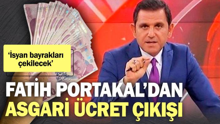 Fatih Portakal’dan asgari ücret çıkışı! ‘İsyan bayrakları çekilecek’