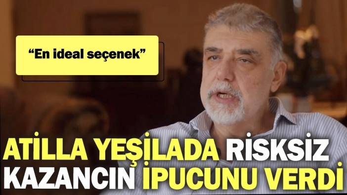 Atilla Yeşilada risksiz kazancın ipucunu verdi: En ideal seçenek