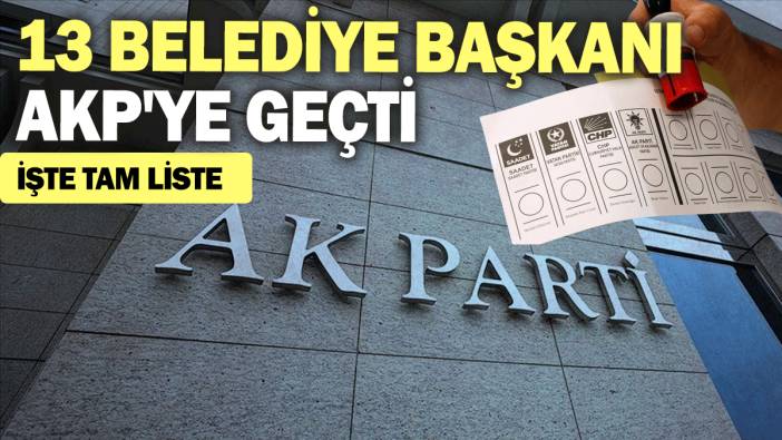 SON DAKİKA! 13 belediye başkanı AKP'ye geçti