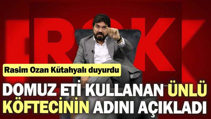 Rasim Ozan Kütahyalı domuz eti kullanan ünlü köftecinin adını açıkladı