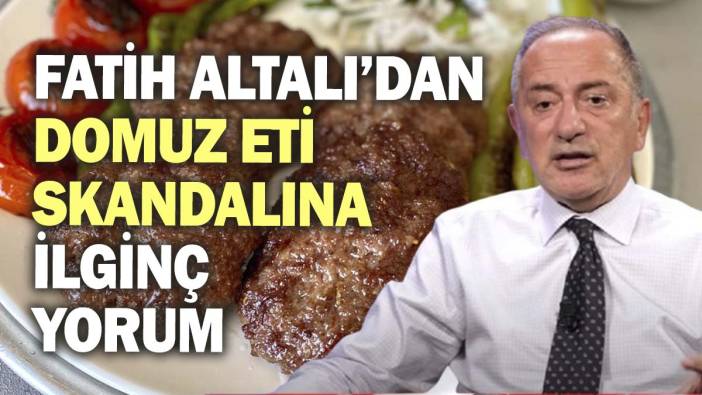 Fatih Altalı’dan domuz eti skandalına ilginç yorum