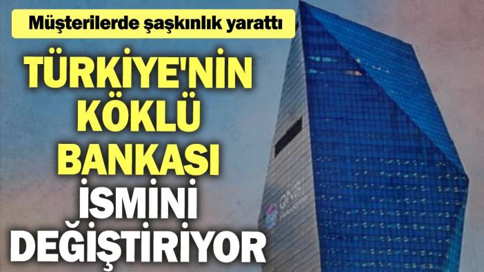 Türkiye'nin köklü bankası ismini değiştiriyor: Müşterilerde şaşkınlık yarattı