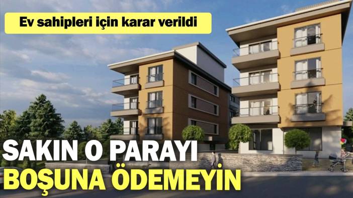 Sakın o parayı boşuna ödemeyin: Ev sahipleri için karar verildi