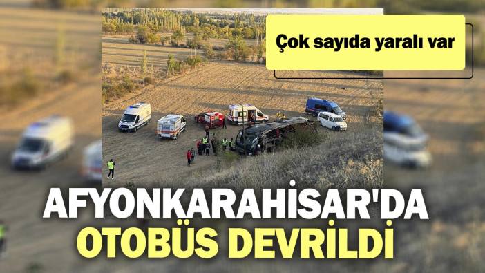 Afyonkarahisar'da otobüsü devrildi: Çok sayıda yaralı var