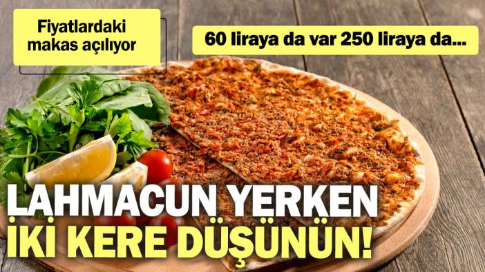 Lahmacun yerken iki kere düşünün! Fiyatlardaki makas açılıyor; 60 liraya da var 250 liraya da…