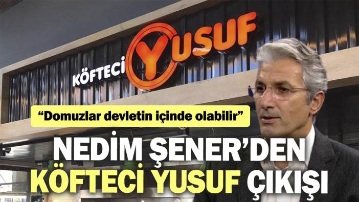 Nedim Şener’den Köfteci Yusuf çıkışı: Domuzlar devletin içinde olabilir