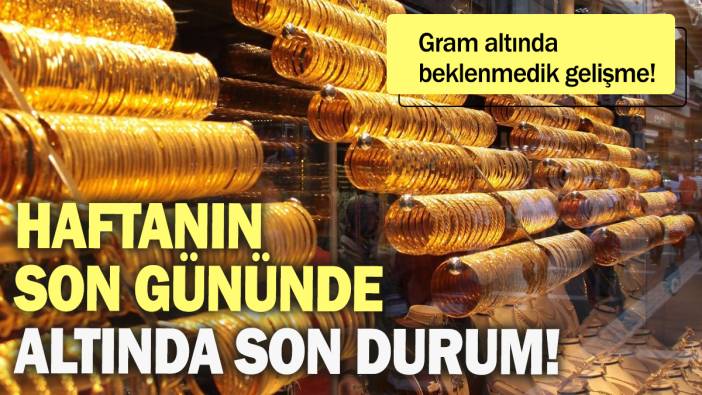 Haftanın son gününde altında son durum: Gram altında beklenmedik gelişme!