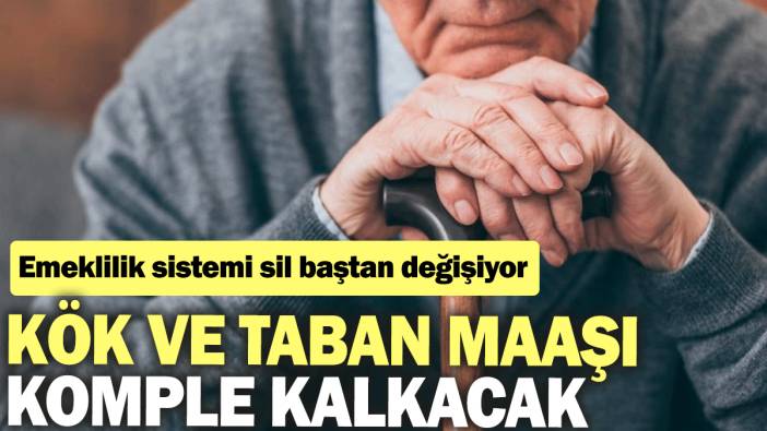 Kök ve taban maaşı komple kalkacak: Emeklilik sistemi sil baştan değişiyor