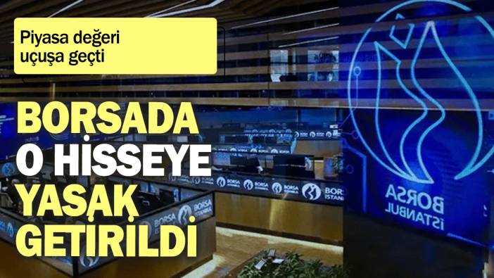 Borsada o hisseye yasak getirildi: Piyasa değeri uçuşa geçti