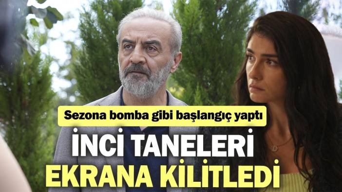 İnci Taneleri ekrana kilitledi. Yeni sezonda çok konuşulan bir başlangıç ​​yaptı