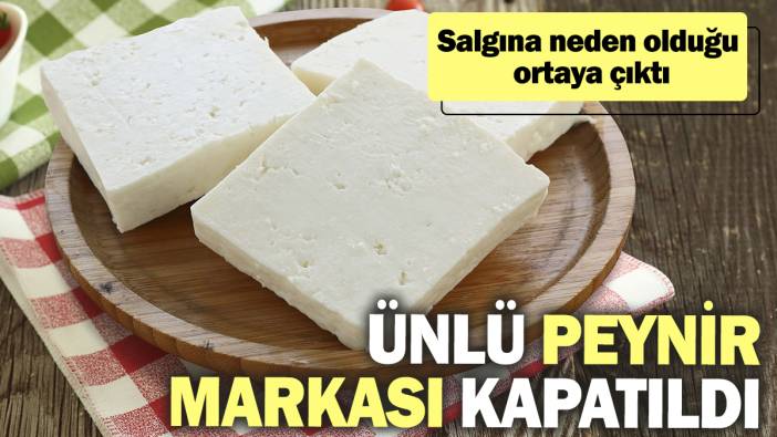 Ünlü peynir markası kapatıldı! Salgına neden olduğu ortaya çıktı