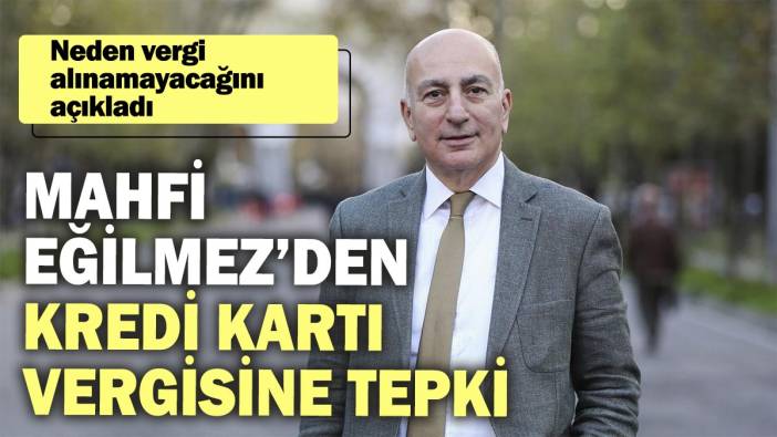 Mahfi Eğilmez’den kredi kartı vergisine tepki. Neden vergi alınamayacağını açıkladı