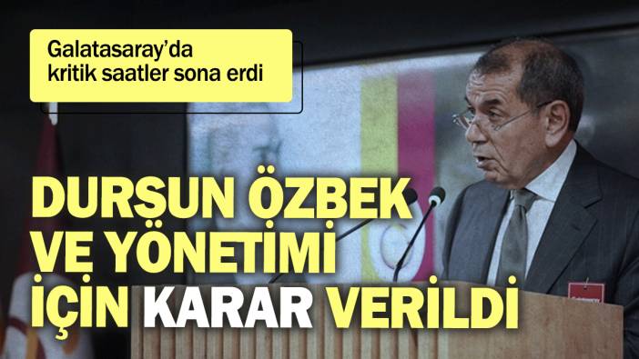 Galatasaray’da kritik saatler sona erdi: Dursun Özbek ve yönetimi için karar verildi