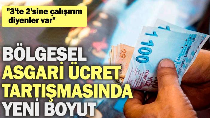 "Asgari ücretin 3'te 2'sine çalışırım diyenler var" Bölgesel asgari ücret tartışmasında yeni boyut