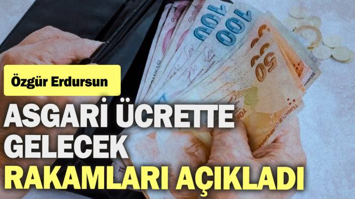 Özgür Erdursun asgari ücrette gelecek rakamları açıkladı