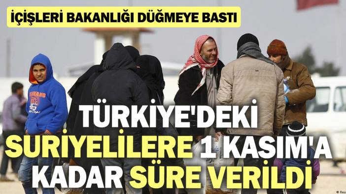 Türkiye'deki Suriyelilere 1 Kasım'a kadar süre verildi! İçişleri Bakanlığı düğmeye bastı