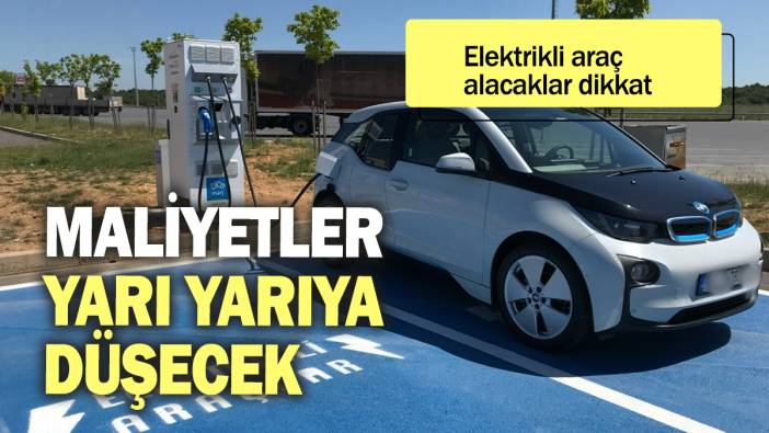 Elektrikli araç alacaklar dikkat: Maliyetler yarıya düşecek