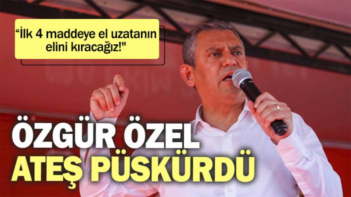 Özgür Özel ateş püskürdü: “İlk 4 maddeye el uzatanın elini kıracağız!"