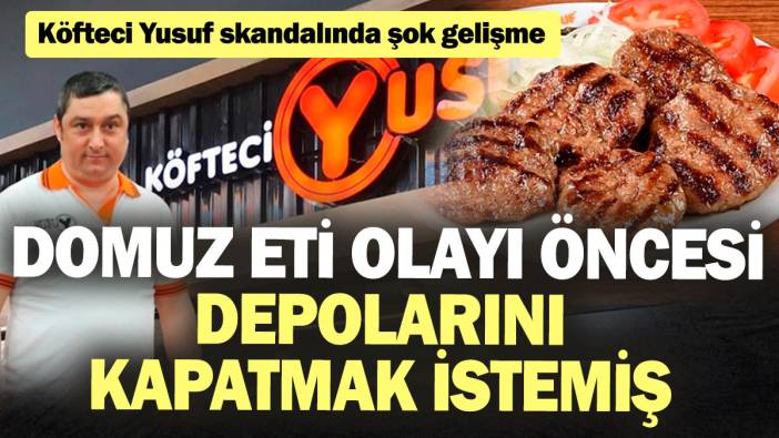 Köfteci Yusuf skandalında şok gelişme! Domuz eti olayı öncesi depolarını kapatmak istemiş