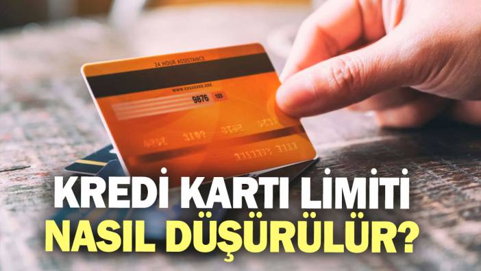 Kredi kartı limiti nasıl düşürülür?