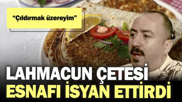 Lahmacun çetesi esnafı isyan ettirdi. “Çıldırmak üzereyim”