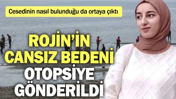 Rojin’in cansız bedeni otopsiye gönderildi: Cesedinin nasıl bulunduğu da ortaya çıktı