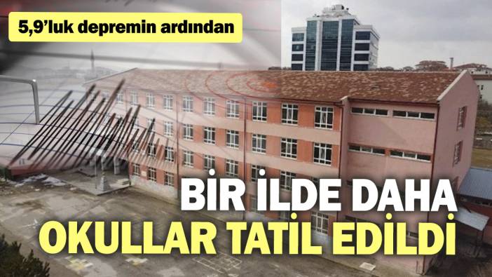 5,9’luk depremin ardından bir ilde daha okullar tatil edildi