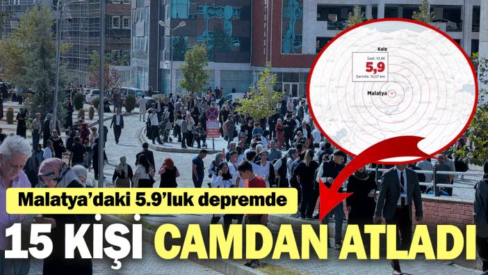 5.9'luk Malatya depreminde 15 kişi camdan atladı